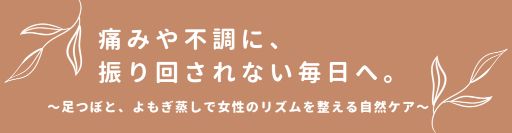 alt="女性の生理痛・PMS・冷え性・むくみなどの不調を、足つぼとよもぎ蒸しで整える自然ケアの紹介画像"